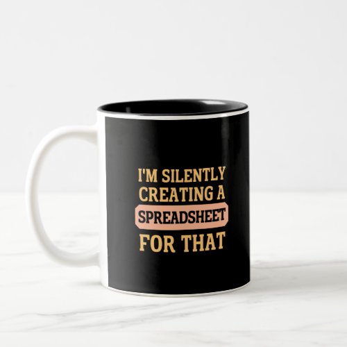 Im Silently creating a Spreadsheet for that  Two_ Two_Tone Coffee Mug