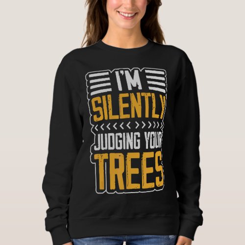 Im Silently Judging Trees Arborist Tree Climbing Sweatshirt