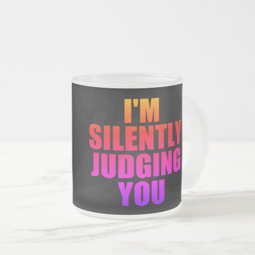 IM SILENTLY JUDGING YOU FROSTED GLASS COFFEE MUG