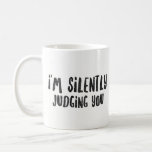 I&#39;m Silently Judging You - Sarcastic Novelty Coffee Mug at Zazzle