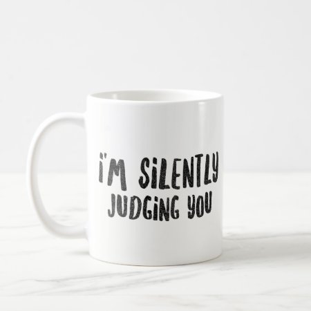 I'm Silently Judging You - Sarcastic Novelty Coffee Mug
