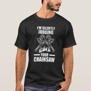 I'm Silently Judging Your Chainsaw Lumberjack Wood T-Shirt