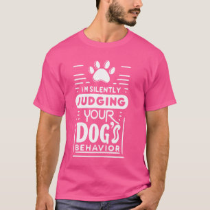 I'm Silently Judging Your Dog's Behavior Funny Dog T-Shirt