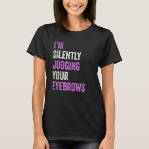 I'm Silently Judging Your Eyebrows Beauty Hair Mak T-Shirt