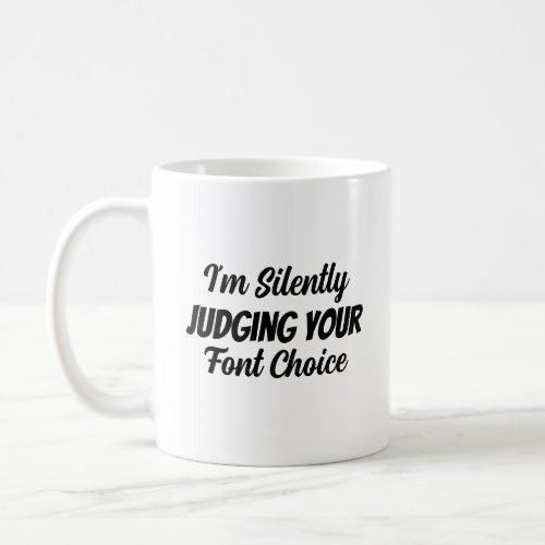 Im Silently Judging Your Font Choice Coffee Mug