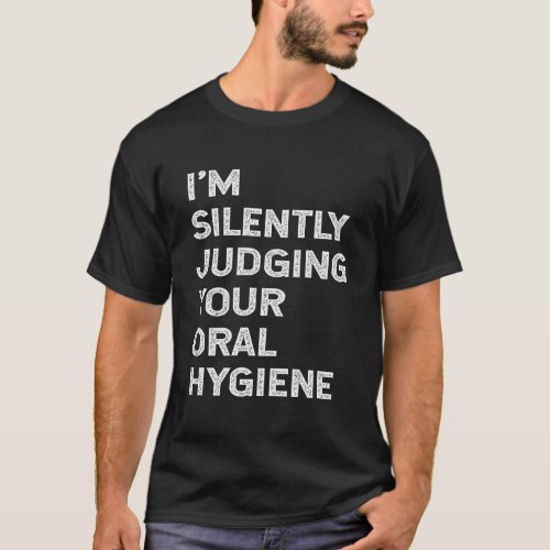 IM Silently Judging Your Oral Hygiene Funny Denti T_Shirt