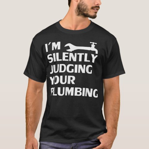 Im Silently Judging Your Plumbing Plumber Faucet T_Shirt