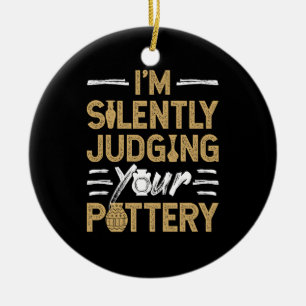 I'm Silently Judging Your Pottery Funny Ceramics Ceramic Ornament
