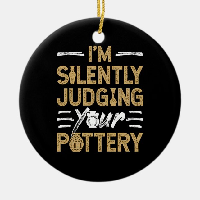 I'm Silently Judging Your Pottery Funny Ceramics Ceramic Ornament (Front)