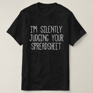 I'M Silently Judging Your Spreadsheet    T-Shirt