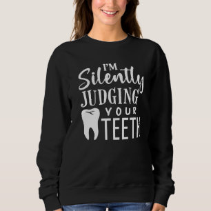 I'm Silently Judging Your Teeth For Dentist Dental Sweatshirt