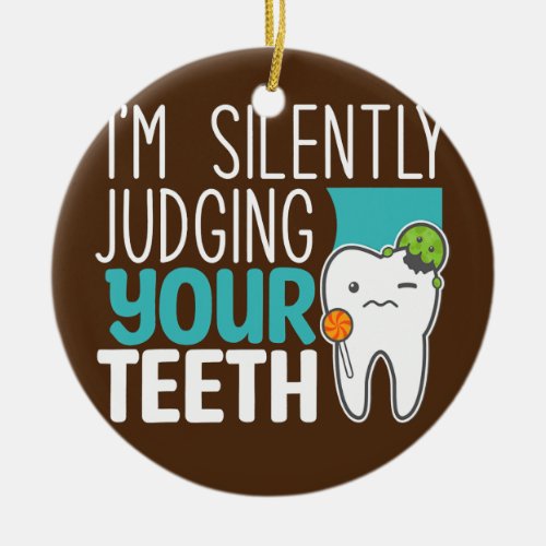 Im Silently Judging Your Teeth Funny Dentist Ceramic Ornament