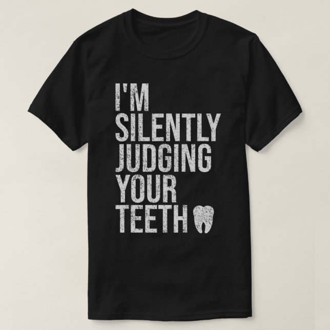 I'm Silently Judging Your Teeth Funny Dentist Dent T-Shirt (Design Front)