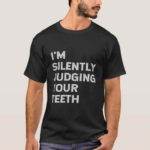 IM Silently Judging Your Teeth Funny Dentist Dent T_Shirt