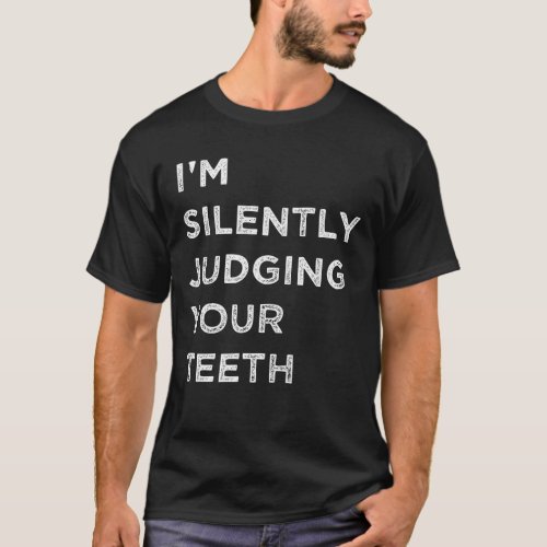 Im Silently Judging Your Teeth Funny Dentist Gift T_Shirt