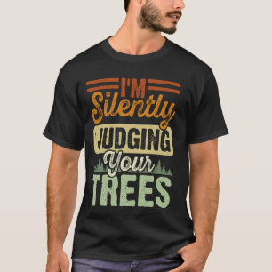 I'm Silently Judging Your Trees Arborist T-Shirt