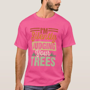 I'm Silently Judging Your Trees Arborist T-Shirt