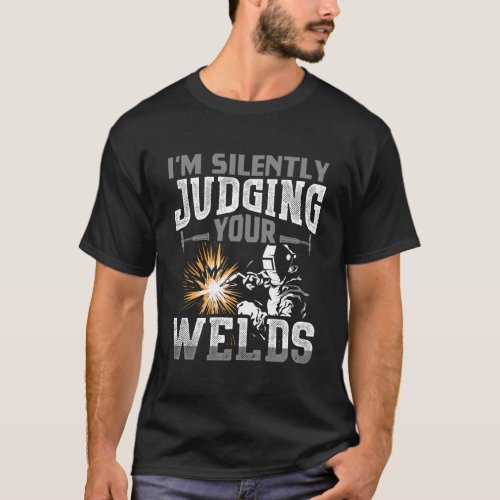 IM Silently Judging Your Welds Funny Welder Gift T_Shirt