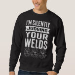 I'm Silently Judging Your Welds Funny Welder Sweatshirt<br><div class="desc">I'm Silently Judging Your Welds Funny Welder</div>