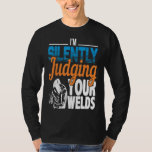 I'm Silently Judging Your Welds Funny Welders T-Shirt<br><div class="desc">I'm Silently Judging Your Welds Funny Welders</div>
