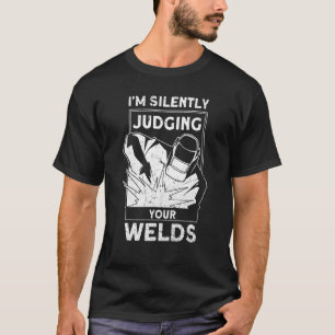 I'm Silently Judging Your Welds, Welding Quote, We T-Shirt