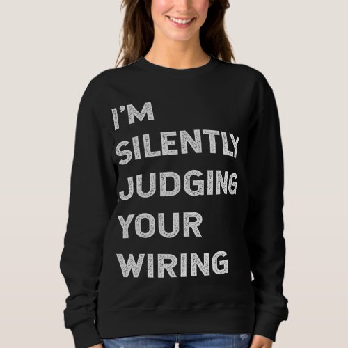 Im Silently Judging Your Wiring Funny Electrician Sweatshirt