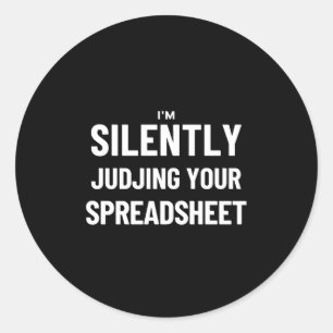 I'm Silently judjing your Spreadsheet  Classic Round Sticker