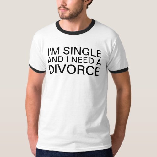 Im Single and I Need a Divorce T_Shirt