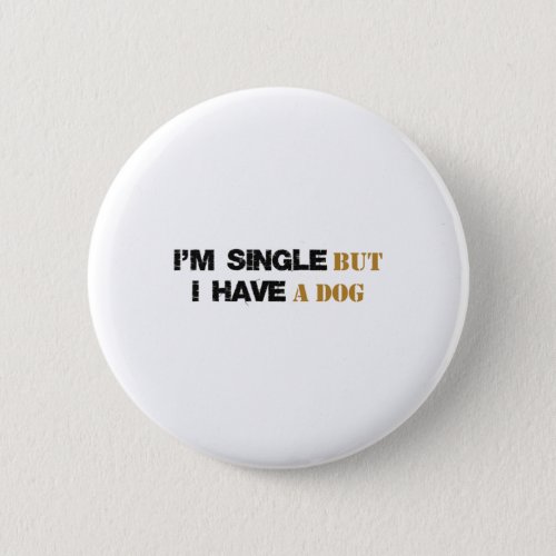 Im Single But I Have A Dog 2  Button