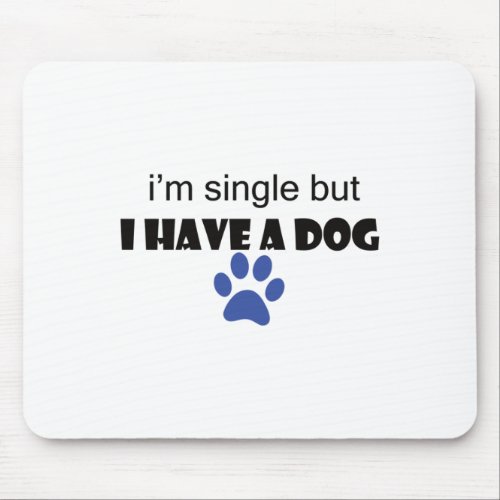 Im Single But I Have A Dog  Mouse Pad