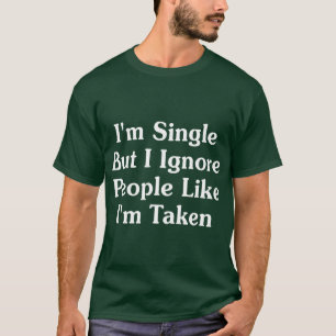 Im Single But I Ignore People Like Im Taken T-Shirt
