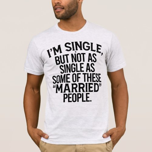 Im Single But Not As Single As Some Of These Marr T_Shirt