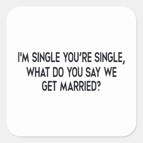 Im single youre single Marriage by negotiation Square Sticker