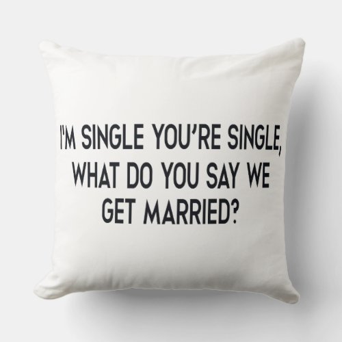 Im single youre single Marriage by negotiation Throw Pillow