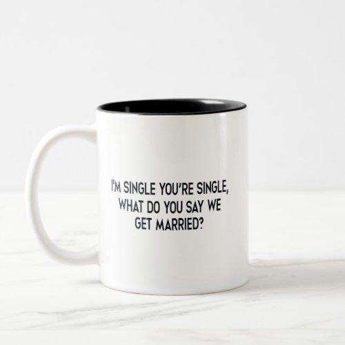 Im single youre single Marriage by negotiation Two_Tone Coffee Mug