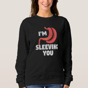 I'm Sleeving You Bariatric Surgery Gastric Bypass Sweatshirt