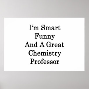 I'm Smart Funny And A Great Chemistry Professor Poster