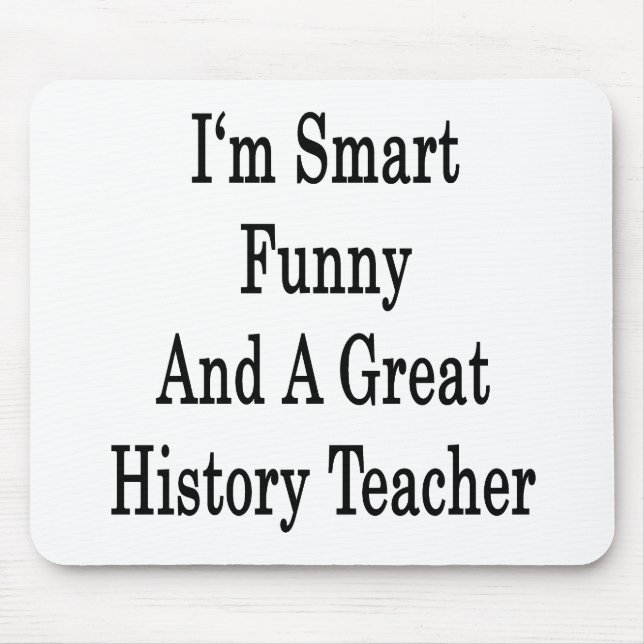 I'm Smart Funny And A Great History Teacher Mouse Pad (Front)