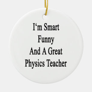 I'm Smart Funny And A Great Physics Teacher Ceramic Ornament