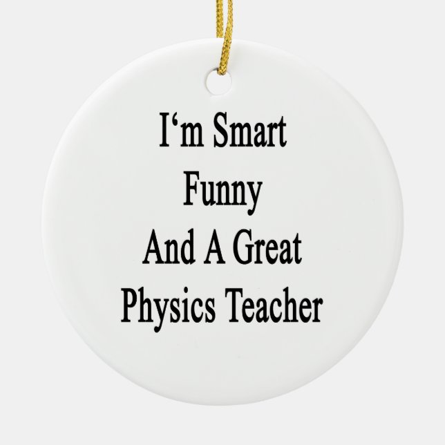 I'm Smart Funny And A Great Physics Teacher Ceramic Ornament (Front)