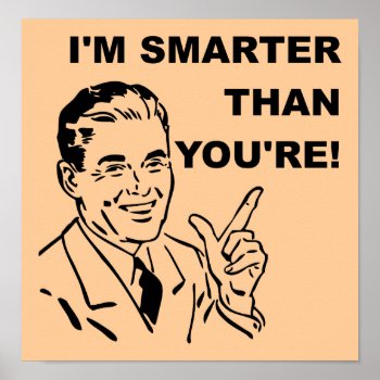 I'm Smarter Than You're Funny Poster Sign by FunnyBusiness at Zazzle