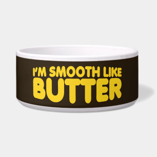 I'm Smooth Like Butter Bowl