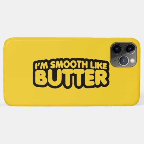 Im Smooth Like Butter iPhone 11 Pro Max Case