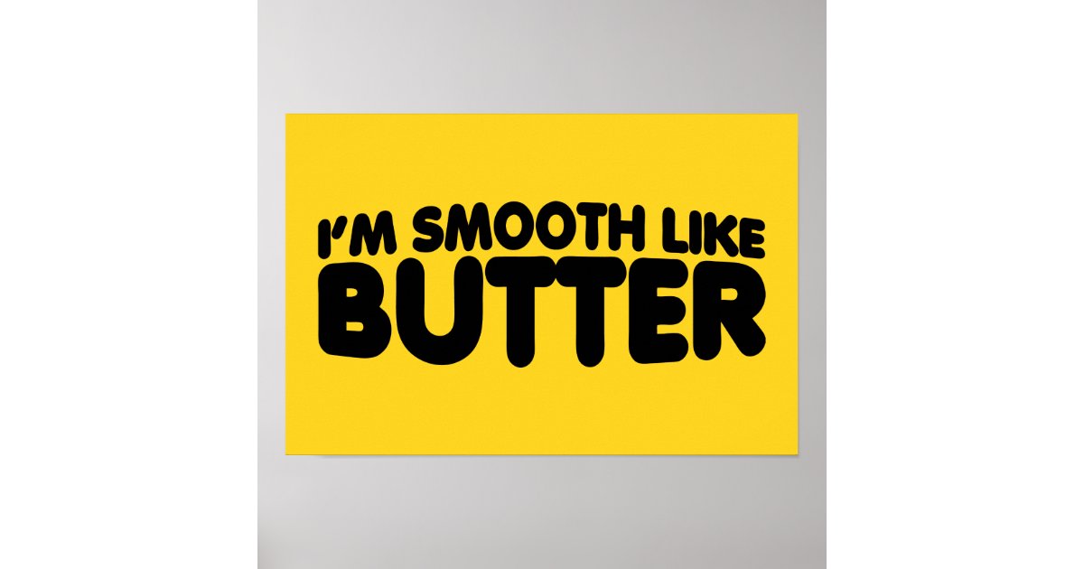 I'm Smooth Like Butter Poster Zazzle