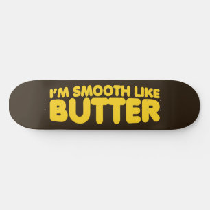I'm Smooth Like Butter Skateboard Deck
