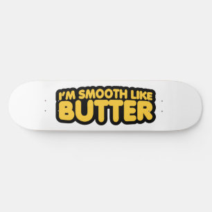 I'm Smooth Like Butter Skateboard Deck