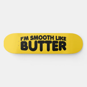 I'm Smooth Like Butter Skateboard Deck