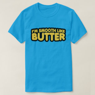 I'm Smooth Like Butter T-Shirt