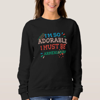 I'm So Adorable I Must Be Armenian Hay  Armenian H Sweatshirt