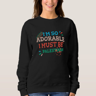 I'm So Adorable I Must Be Palestinian Palestine H Sweatshirt